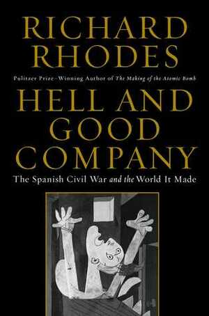 Hell and Good Company: The Spanish Civil War and the World it Made by Richard Rhodes