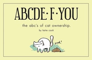 ABCDE·F·YOU: The ABC's of Cat Ownership by Katie Cook