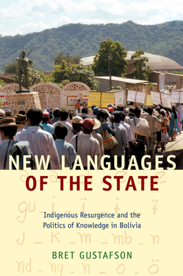 New Languages of the State: Indigenous Resurgence and the Politics of Knowledge in Bolivia by Bret Gustafson