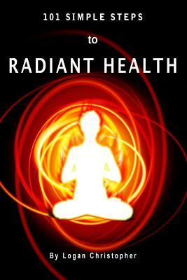 101 Simple Steps to Radiant Health by Logan Christopher