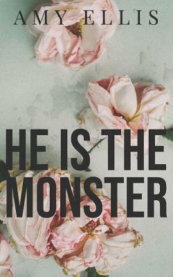 He Is the Monster by Amy Ellis