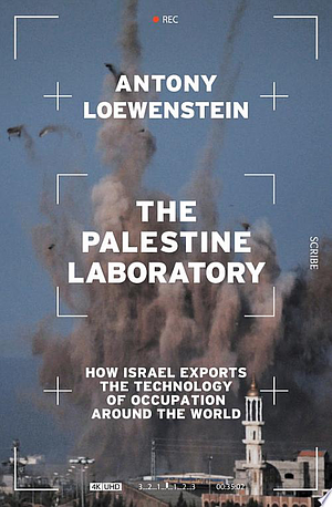 The Palestine Laboratory: how Israel exports the technology of occupation around the world by Antony Loewenstein