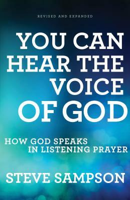 You Can Hear the Voice of God: How God Speaks in Listening Prayer by Steve Sampson