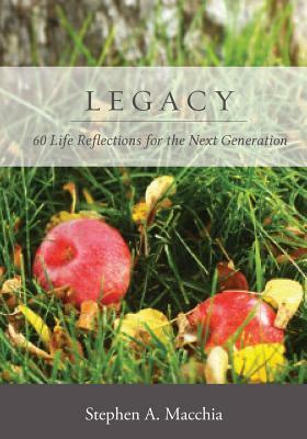 Legacy: 60 Life Reflections for the Next Generation by Stephen A. Macchia