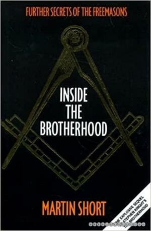 Inside The Brotherhood: Further Secrets Of The Freemasons by Martin Short