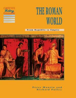 The Roman World: From Republic to Empire by Peter Mantin, Richard Pulley