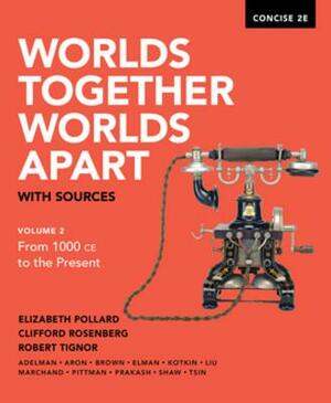 Worlds Together, Worlds Apart with Sources by Elizabeth Pollard, Robert Tignor, Clifford Rosenberg
