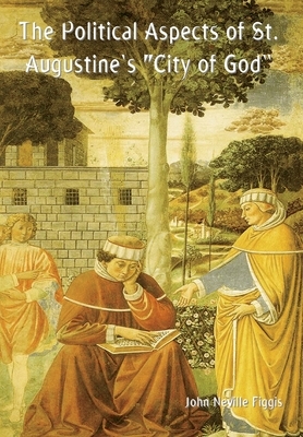 The Political Aspects of St. Augustine's "City of God" by John Neville Figgis