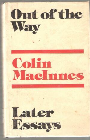 Out Of The Way: Later Essays by Colin MacInnes