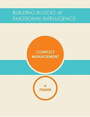 Conflict Management: A Primer by George Kohlrieser, Matthew Lippincott, George Pitagorsky, Amy Gallo, Daniel Goleman, Richard Boyatzis
