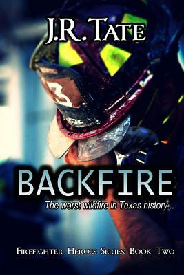 Backfire - Firefighter Heroes Trilogy (Book Two) by J.R. Tate