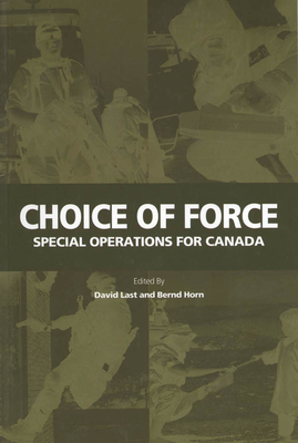 Choice of Force: Special Operations for Canada by David Last, Bernd Horn