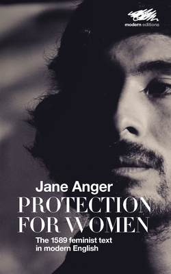 Protection for Women: The 1589 Feminist Text in Modern English by Jane Anger