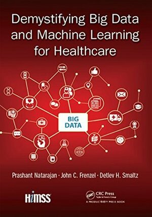 Demystifying Big Data and Machine Learning for Healthcare (Himss Book) by John C. Frenzel, Prashant Natarajan, Detlev H. Smaltz