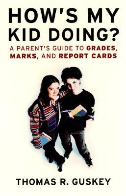 How's My Kid Doing?: A Parent's Guide to Grades, Marks, and Report Cards by Thomas R. Guskey