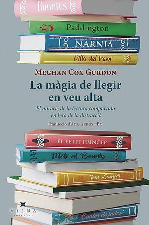 La màgia de llegir en veu alta: El miracle de la lectura compartida en l'era de la distracció by Ada Arbós Bo, Meghan Cox Gurdon