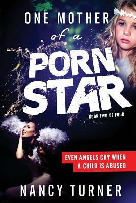 One Mother of a Porn Star Book 2: Even Angels Cry When a Child is Abused by Nancy Turner