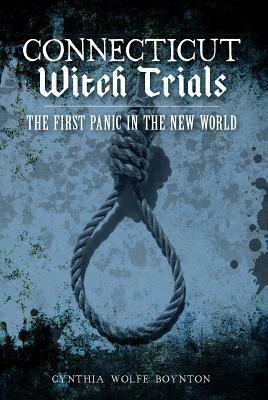 Connecticut Witch Trials: The First Panic in the New World by Cynthia Wolfe Boynton, Geena Clonan