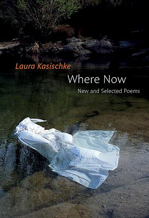 Where Now: New and Selected Poems by Laura Kasischke