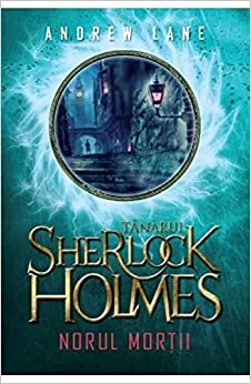 Tanarul Sherlock Holmes. Norul mortii by Andrew Lane