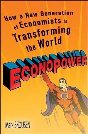 EconoPower: How a New Generation of Economists is Transforming the World by Mark Skousen, Mark Skousen, Art Laffer