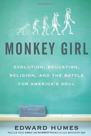 Monkey Girl: Evolution, Education, Religion, and the Battle for America's Soul by Edward Humes