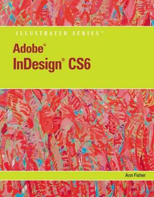 Adobe Indesign Cs6 Illustrated with Online Creative Cloud Updates by Ann Fisher