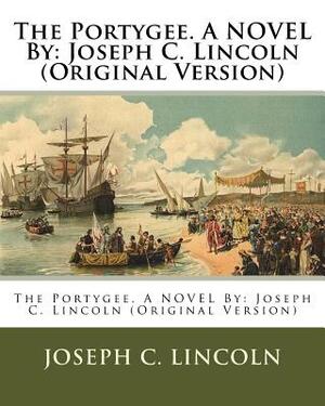 The Portygee. A NOVEL By: Joseph C. Lincoln (Original Version) by Joseph C. Lincoln