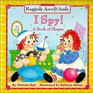 Raggedy Ann & Andy: I Spy! A Book of Shapes by Patricia Hall