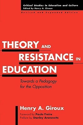 Theory and Resistance in Education: Towards a Pedagogy for the Opposition by Henry A. Giroux