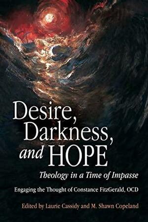 Desire, Darkness, and Hope: Theology in a Time of Impasse by Brian McDermott, Laurie Cassidy, M. Shawn Copeland