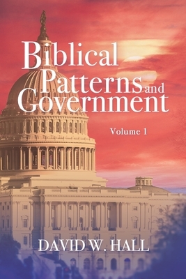 Biblical Patterns and Government by David W. Hall