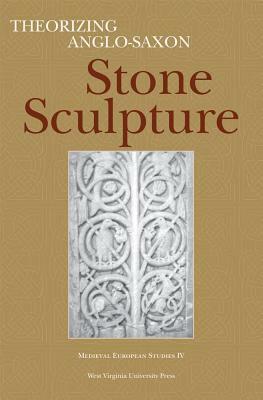 Theorizing Anglo-Saxon Stone Sculpture by Catherine E. Karkov, Fred Orton