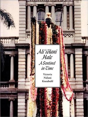 Ali'iōlani Hale: A Sentinel in Time : a History of the Events in the Life of Hawai'i's Historic Judiciary Building by Victoria Nalani Kneubuhl