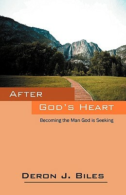 After God's Heart: Becoming the Man God Is Seeking by Deron J. Biles
