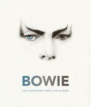 Bowie: The Illustrated Story by Pat Gilbert