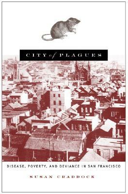 City of Plagues: Disease, Poverty, and Deviance in San Francisco by Susan Craddock