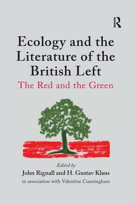Ecology and the Literature of the British Left: The Red and the Green by Valentine Cunningham, H. Gustav Klaus