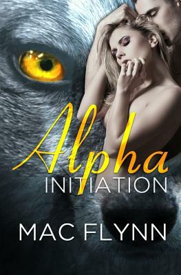 Alpha Initiation (Alpha Blood #1) (Werewolf Romance) by Mac Flynn
