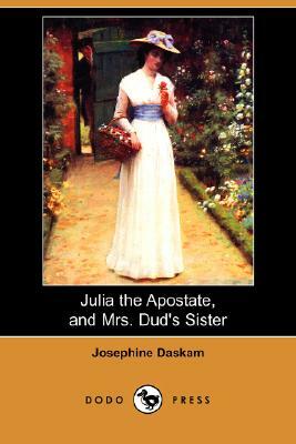 Julia the Apostate, and Mrs. Dud's Sister (Dodo Press) by Josephine Daskam