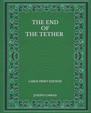 The End of the Tether - Large Print Edition by Joseph Conrad