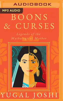 Boons & Curses: Legends of the Mythological Mother by Yugal Joshi