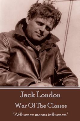 Jack London - War Of The Classes: "Affluence means influence." by Jack London