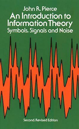 An Introduction to Information Theory: Symbols, Signals and Noise by John Robinson Pierce