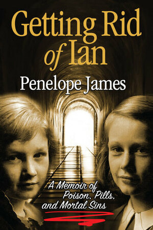 Getting Rid of Ian: A Memoir of Poison, Pills, and Mortal Sins by Penelope James