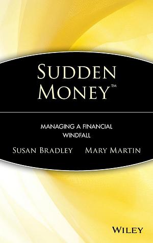 Sudden Money: Managing a Financial Windfall by Susan Bradley, Mary Martin