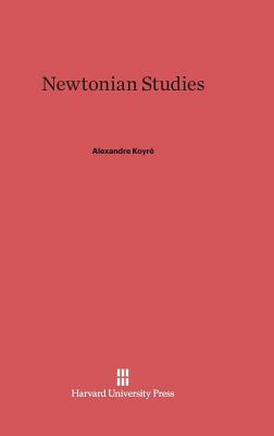 Newtonian Studies by Alexandre Koyré