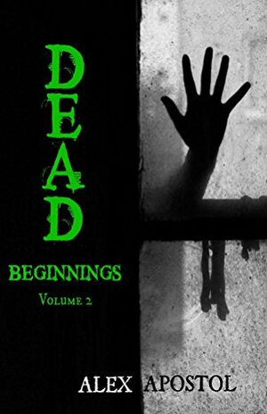 Dead Beginnings Volume 2: How Lee Hickey Survived His First Days in the Zombie Apocalypse by Alex Apostol