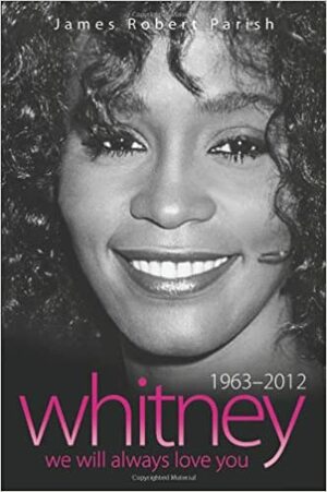 Whitney Houston: 1963-2012: We Will Always Love You by James Robert Parish