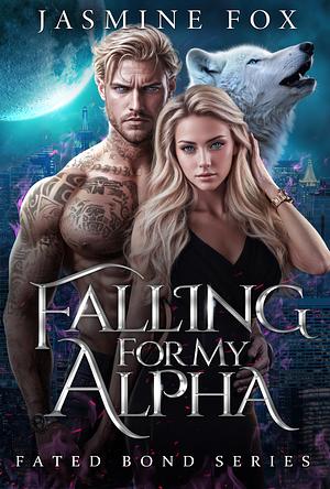 Falling for my Alpha: Rejected Mate Secret Baby Second Chance Enemies to Lovers Paranormal Werewolf Romance (Fated Bond Series Book 4) by Jasmine Fox